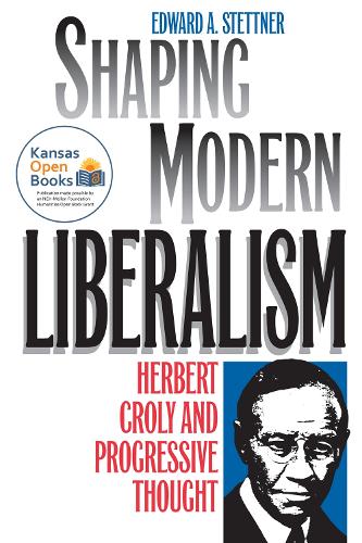 Shaping Modern Liberalism: Herbert Croly and Progressive Thought - American Political Thought (Hardback)