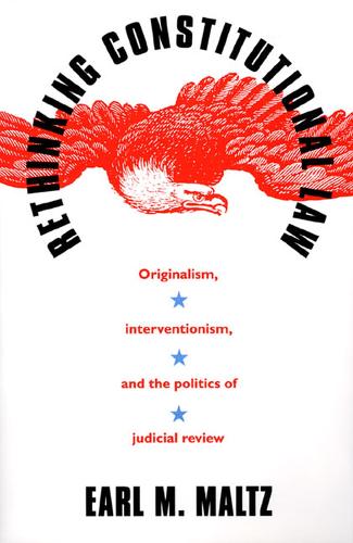Rethinking Constitutional Law: Originalism, Interventionism and the Politics of Judicial Review (Hardback)