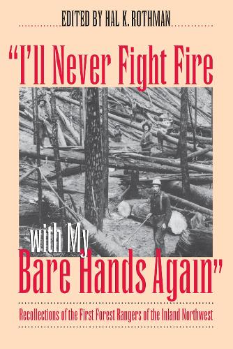 I'll Never Fight Fire with My Bare Hands Again: Recollections of the First Forest Rangers of the Inland Northwest - Development of Western Resources (Paperback)