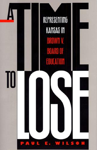 A Time to Lose: Representing Kansas in Brown vs Board of Education (Hardback)
