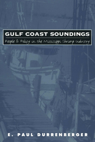 Gulf Coast Soundings: People and Policy in the Mississippi Shrimp Industry - Rural America (Hardback)