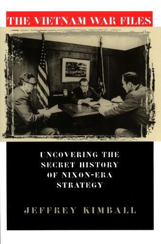 The Vietnam War Files: Uncovering the Secret History of Nixon-Era Strategy (Hardback)