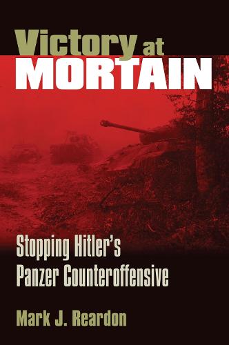 Victory at Mortain: Stopping Hitler's Panzer Counteroffensive - Modern War Studies (Paperback)