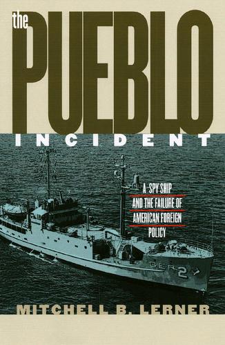 The ""Pueblo"" Incident: A Spy Ship and the Failure of American Foreign Policy - Modern War Studies (Paperback)