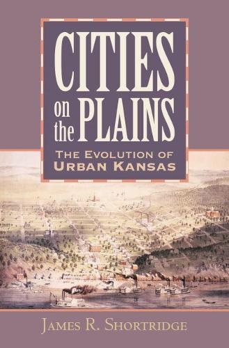 Cities on the Plains: The Evolution of Urban Kansas (Hardback)