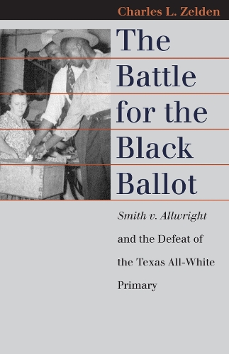 The Battle for the Black Ballot: Smith V. Allwright and the Defeat of the Texas All-white Primary - Landmark Law Cases and American Society (Hardback)