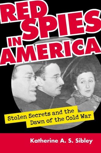 Red Spies in America: Stolen Secrets and the Dawn of the Cold War (Hardback)