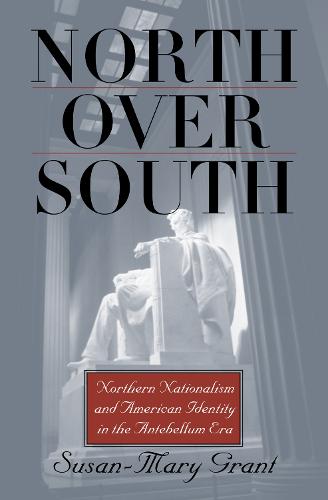 North Over South: Northern Nationalism and American Identity in the Antebellum Era (Paperback)