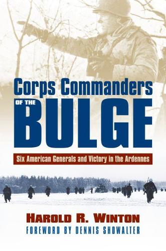 Corps Commanders of the Bulge: Six American Generals and Victory in the Ardennes - Modern War Studies (Hardback)
