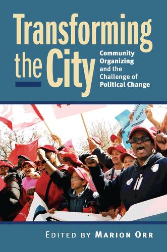Transforming the City: Community Organizing and the Challenge of Political Change - Studies in Government and Public Policy (Paperback)