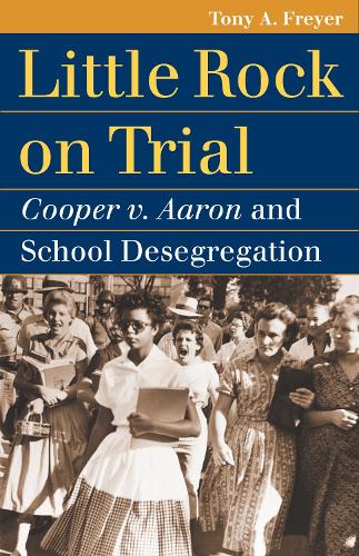 Little Rock on Trial: Cooper V. Aaron and School Desegregation - Landmark Law Cases and American Society (Paperback)