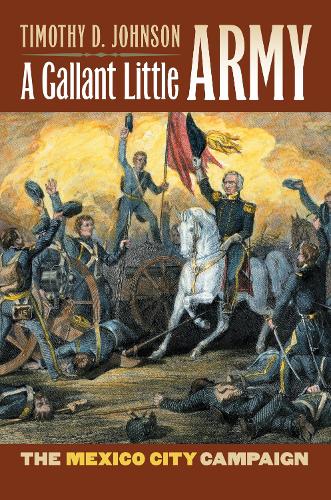 A Gallant Little Army: The Mexico City Campaign - Modern War Studies (Hardback)