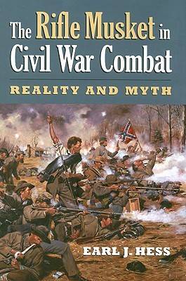 The Rifle Musket in Civil War Combat: Reality and Myth - Modern War Studies (Hardback)