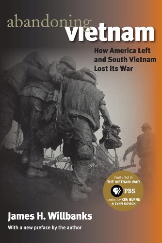 Abandoning Vietnam: How America Left and South Vietnam Lost Its War - Modern War Studies (Paperback)