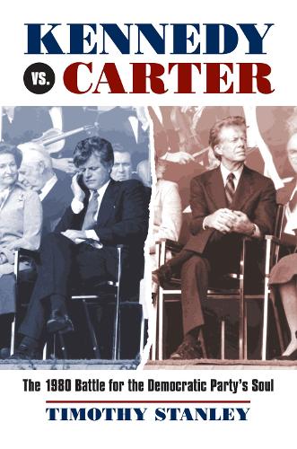 Kennedy vs. Carter: The 1980 Battle for the Democratic Party's Soul (Hardback)