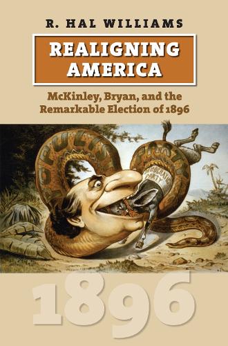 Realigning America: McKinley, Bryan, and the Remarkable Election of 1896 (Hardback)
