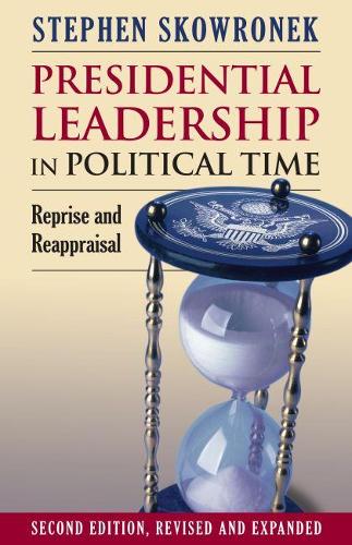 Presidential Leadership in Political Time: Reprise and Reappraisal (Paperback)