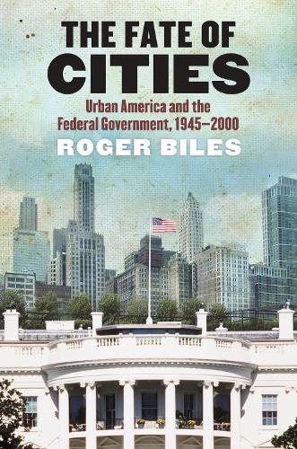 The Fate of Cities: Urban America and the Federal Government, 1945-2000 (Hardback)