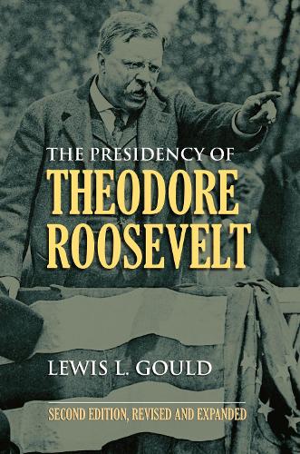 The Presidency of Theodore Roosevelt - American Presidency Series (Paperback)