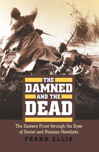 The Damned and the Dead: The Eastern Front through the Eyes of Soviet and Russian Novelists - Modern War Studies (Hardback)