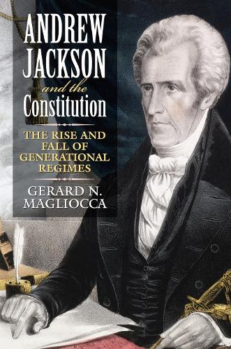 Andrew Jackson and the Constitution: The Rise and Fall of Generational Regimes (Paperback)