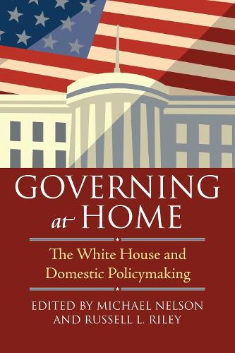 Governing at Home: The White House and Domestic Policymaking (Hardback)