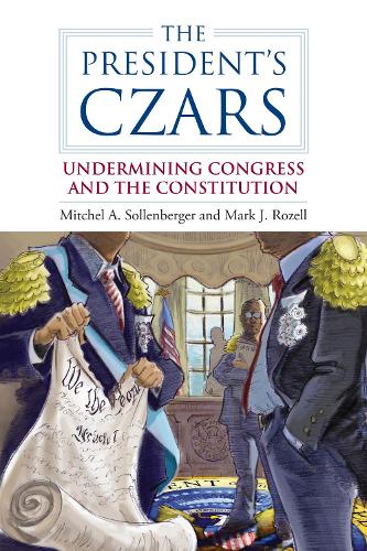 The President's Czars: Undermining Congress and the Constitution (Hardback)
