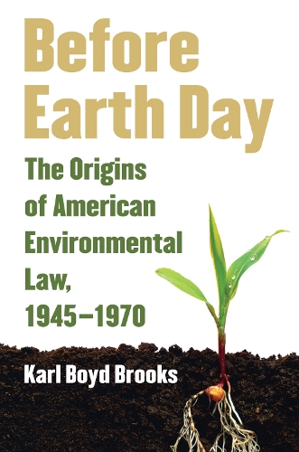 Before Earth Day: The Origins of American Environmental Law, 1945-1970 (Paperback)