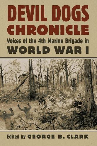 Devil Dogs Chronicle: Voices of the 4th Marine Brigade in World War I - Modern War Studies (Hardback)
