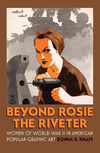 Beyond Rosie the Riveter: Women of World War II in American Popular Graphic Art - Culture America (Paperback)