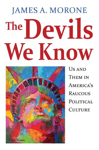 The Devils We Know: Us and Them in America's Raucous Political Culture (Hardback)