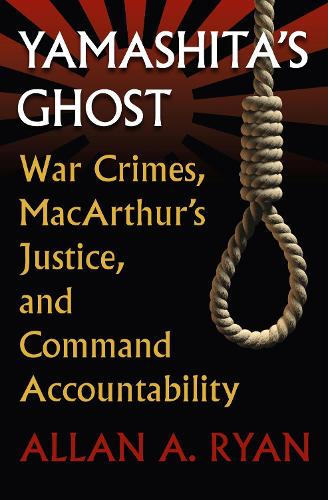 Yamashita's Ghost: War Crimes, MacArthur's Justice, and Command Accountability - Modern War Studies (Paperback)