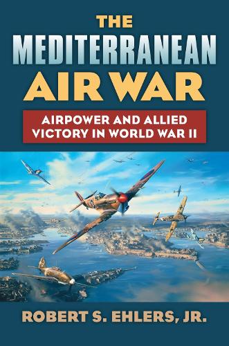 The Mediterranean Air War: Airpower and Allied Victory in World War II - Modern War Studies (Hardback)