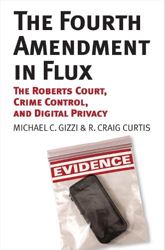 The Fourth Amendment in Flux: The Roberts Court, Crime Control, and Digital Privacy (Hardback)