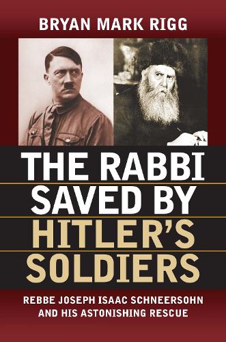 The Rabbi Saved by Hitler 's Soldiers: Rebbe Joseph Isaac Schneersohn and His Astonishing Rescue - Modern War Studies (Paperback)