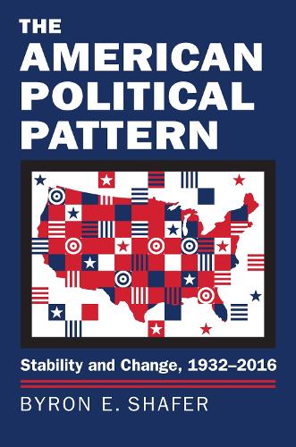 The American Political Pattern: Stability and Change, 1932-2016 - Studies in Government and Public Policy (Hardback)