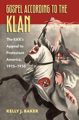 Gospel According to the Klan: The KKK's Appeal to Protestant America, 1915-1930 (Paperback)