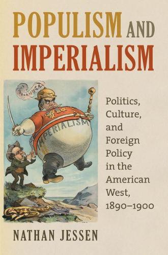 Cover Populism and Imperialism: Politics, Culture, and Foreign Policy in the American West, 1890-1900