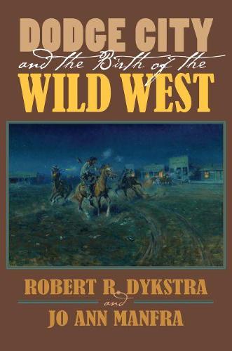 Dodge City and the Birth of the Wild West (Paperback)