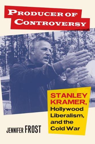 Cover Producer of Controversy: Stanley Kramer, Hollywood Liberalism, and the Cold War
