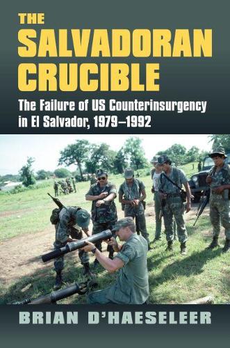 Cover The Salvadoran Crucible: The Failure of U.S. Counterinsurgency in El Salvador, 1979-1992