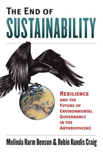 Cover The End of Sustainability: Resilience and the Future of Environmental Governance in the Anthropocene