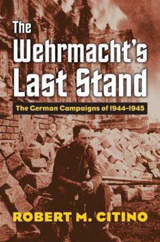 University Press of Kansas The Wehrmacht's Last Stand
