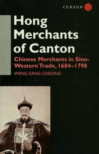 The Hong Merchants of Canton: Chinese Merchants in Sino-Western Trade, 1684-1798 (Hardback)