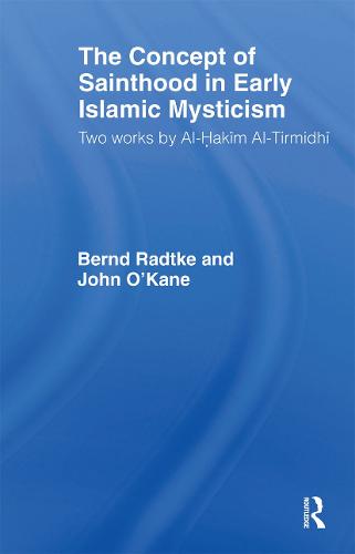 The Concept of Sainthood in Early Islamic Mysticism: Two Works by Al-Hakim al-Tirmidhi - An Annotated Translation with Introduction - Routledge Sufi Series (Paperback)