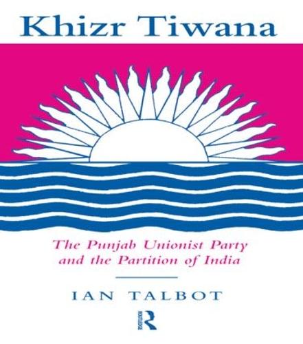 Khizr Tiwana, the Punjab Unionist Party and the Partition of India (Hardback)