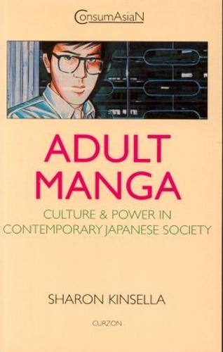 Adult Manga: Culture and Power in Contemporary Japanese Society - ConsumAsian Series (Paperback)
