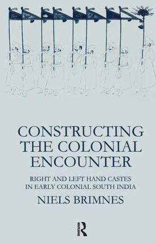 Constructing the Colonial Encounter: Right and Left Hand Castes in Early Colonial South India (Hardback)