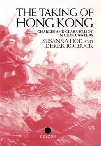 The Taking of Hong Kong: Charles and Clara Elliot in China Waters (Hardback)