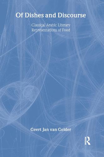 Of Dishes and Discourse: Classical Arabic Literary Representations of Food - Routledge Studies in Middle Eastern Literatures (Hardback)